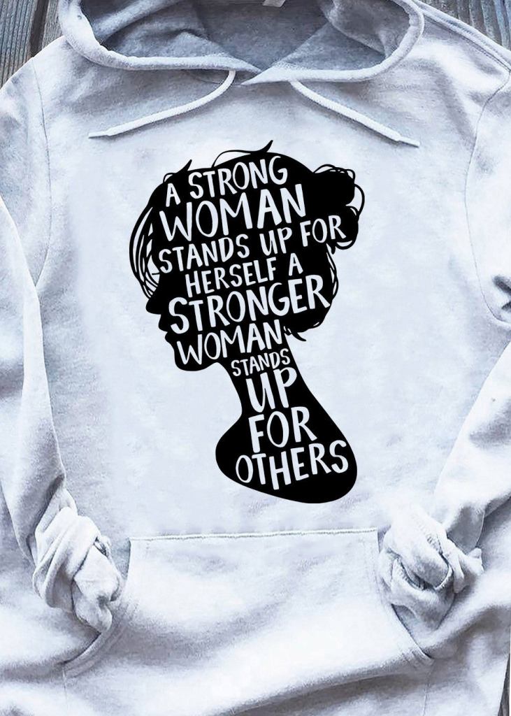 A Strong Woman Stands Up For Herself A Stronger Hoodie Women's Rights Feminist Merch - Gypsysystersgift