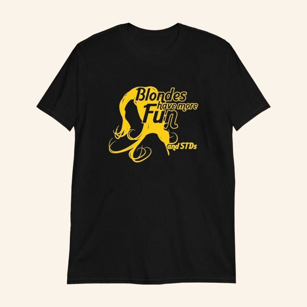 Blondes Have More Fun And More STDs T-Shirt Funny Shirt Gifts For Him - GypsysystersGift