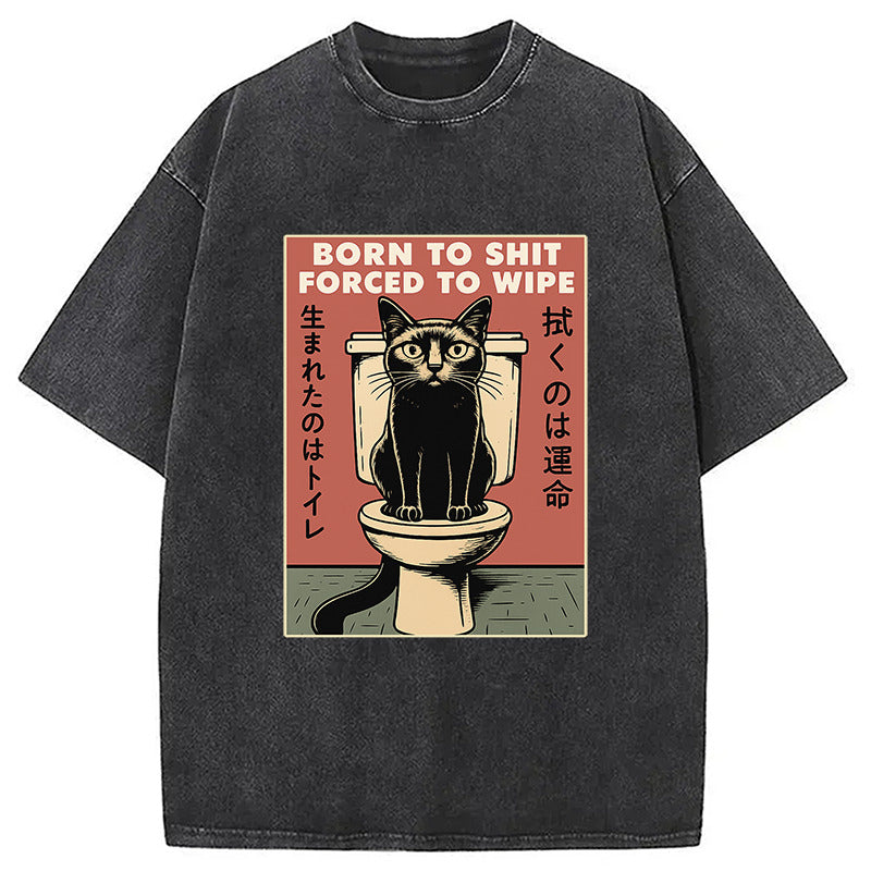 Born To Shit Forced To Wipe Funny Cat Meme Washed T-Shirt Everyday Comfort Graphic Shirt Gifts For Her - Gypsysystersgift