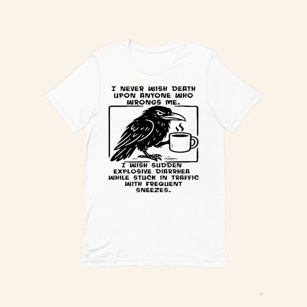 Crow I Never Wish Death Upon Anyone Who Wrongs Me T-Shirt Humorous Text Message Shirt Gag Gifts - GypsysystersGift