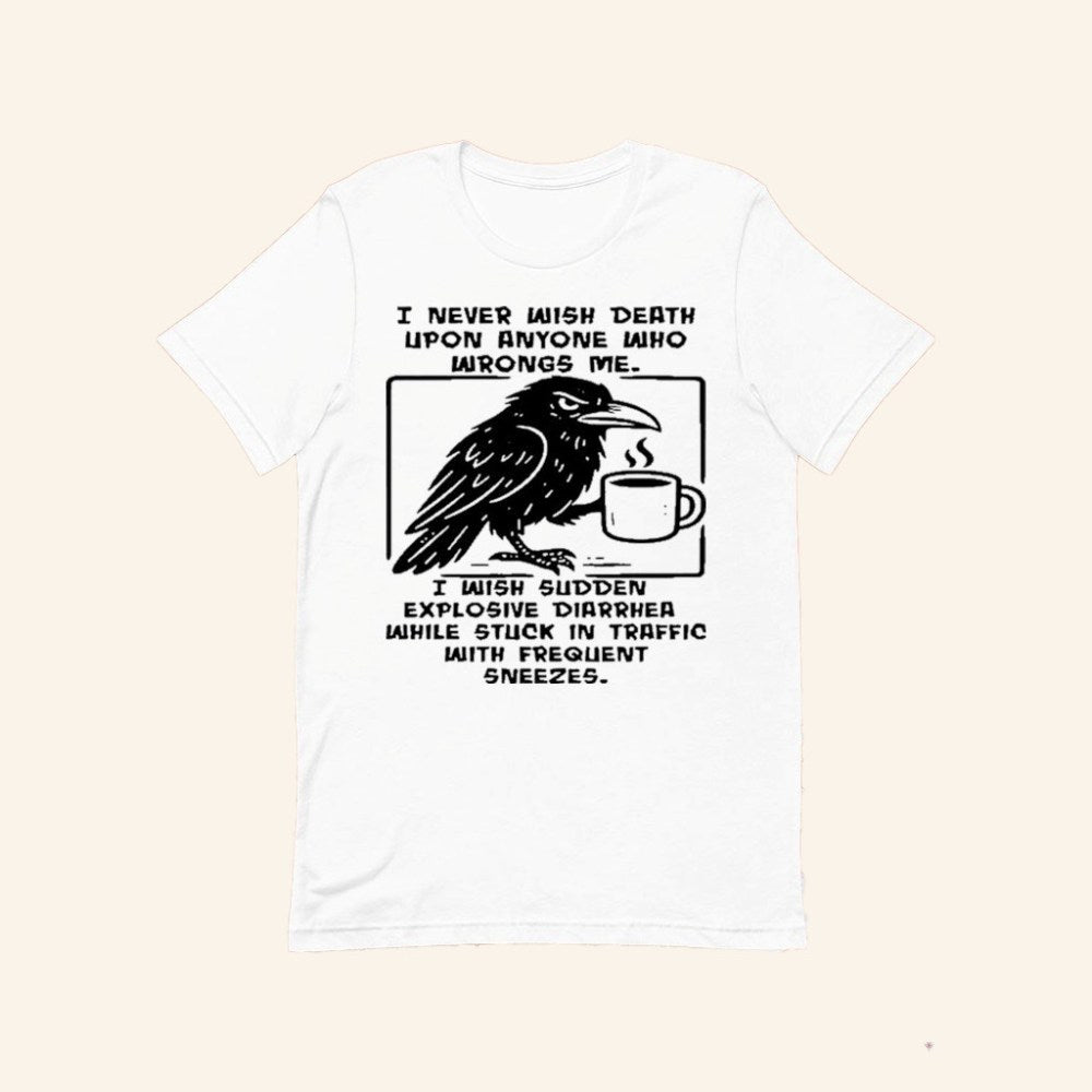 Crow I Never Wish Death Upon Anyone Who Wrongs Me T-Shirt Humorous Text Message Shirt Gag Gifts - GypsysystersGift