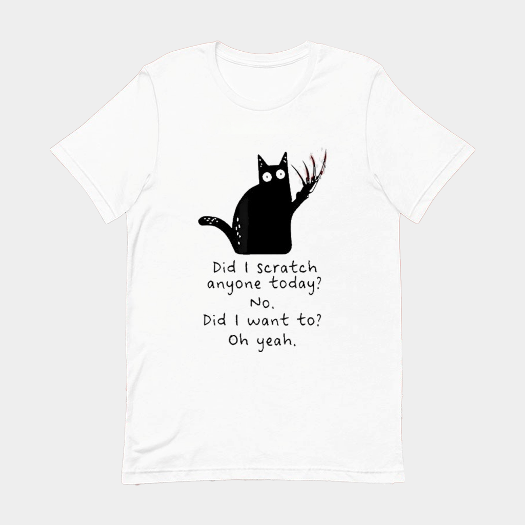 Did I Scratch Anyone Today No Did I Want To Oh Yeah Cat T-shirt Fuuny Gift For Her - GypsysystersGift