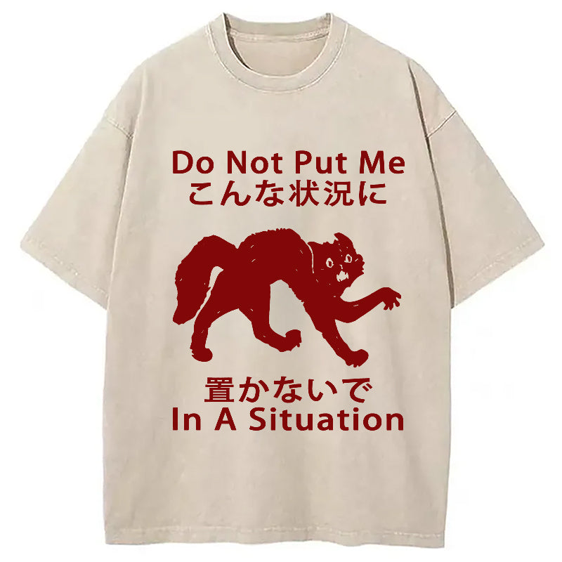 Do Not Put Me In A Situation Washed T-Shirt Cool Urban Street Style Shirt Gifts For Her - Gypsysystersgift