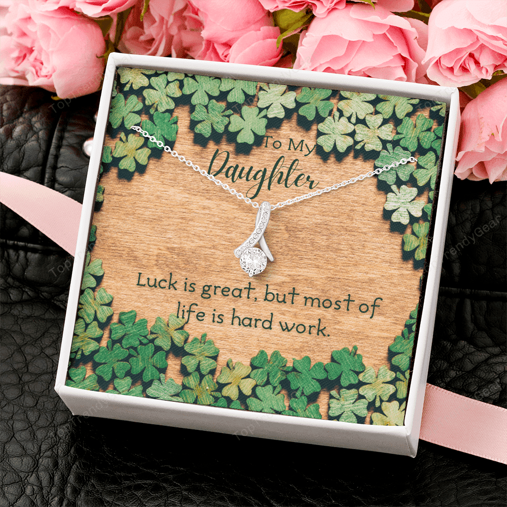To My Daughter Luck Is Great But Most Of Life Is Hard Work. Alluring Beauty Necklace 
