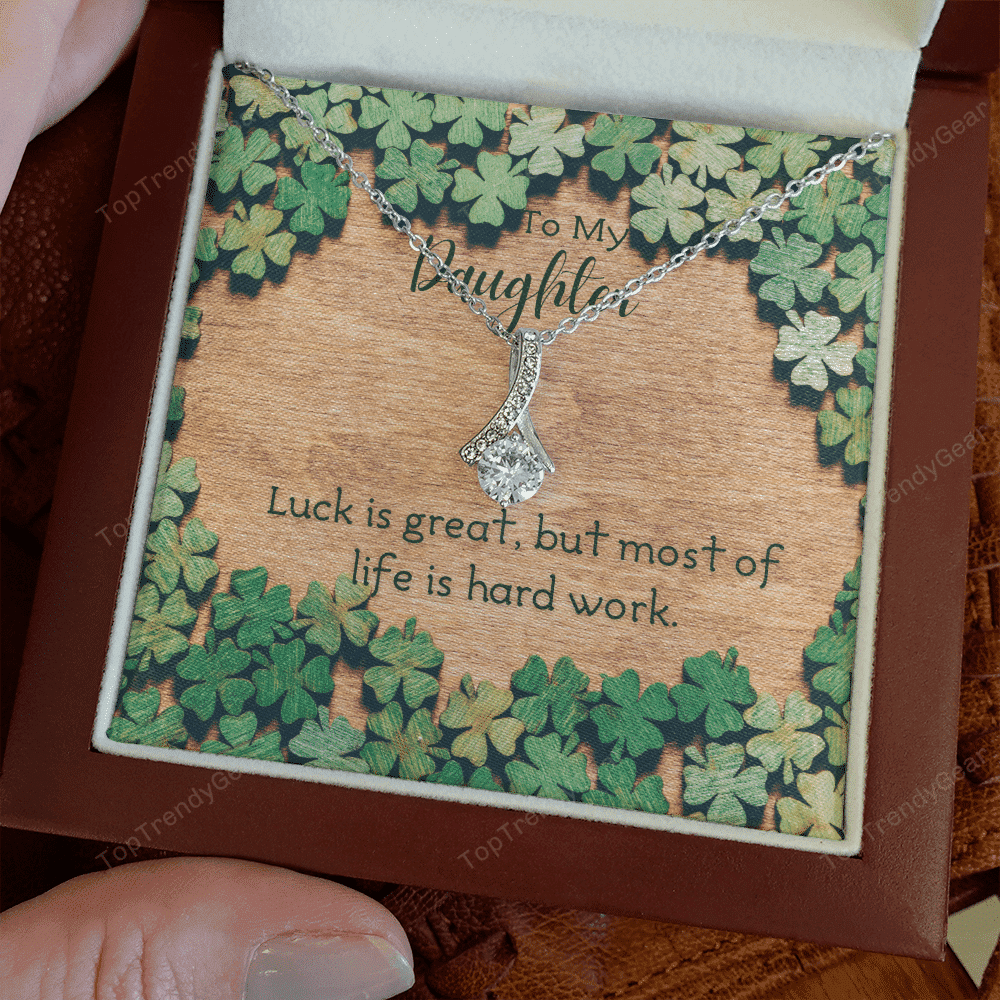 To My Daughter Luck Is Great But Most Of Life Is Hard Work. Alluring Beauty Necklace 