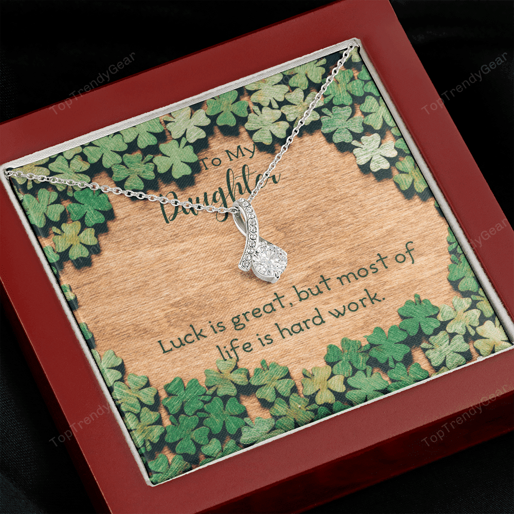 To My Daughter Luck Is Great But Most Of Life Is Hard Work. Alluring Beauty Necklace 
