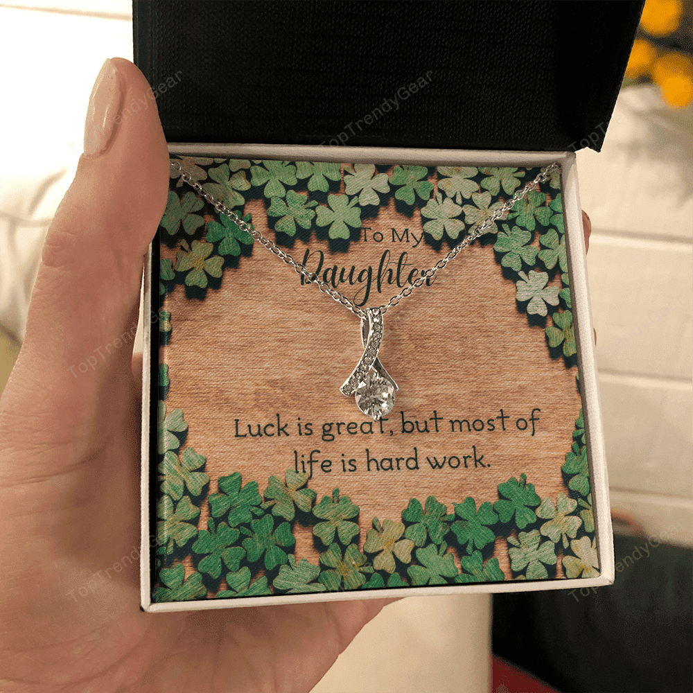 To My Daughter Luck Is Great But Most Of Life Is Hard Work. Alluring Beauty Necklace 