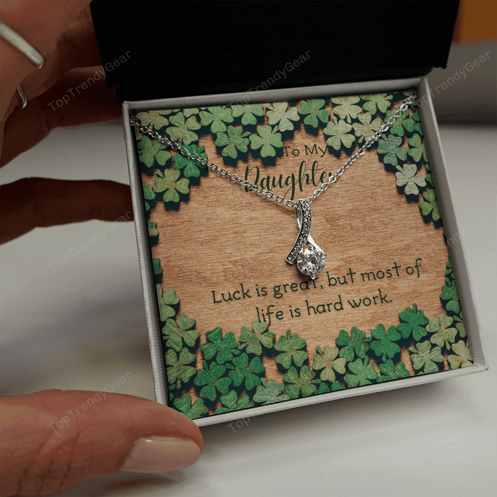 To My Daughter Luck Is Great But Most Of Life Is Hard Work. Alluring Beauty Necklace 