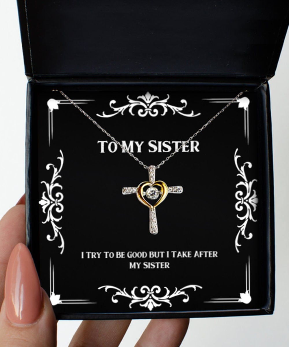 Sister Gifts I Try To Be Good But I Take After My Sister Gift For Sister Cross Dancing Necklace