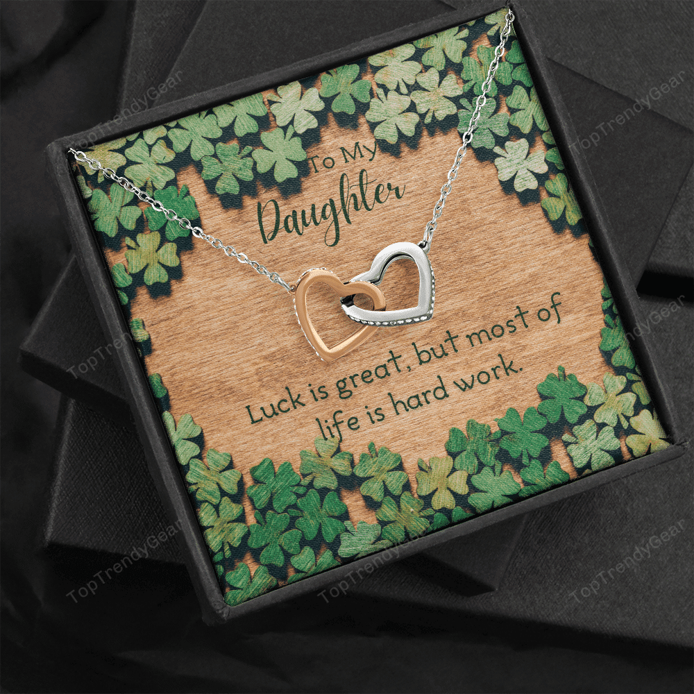 To My Daughter Luck Is Great But Most Of Life Is Hard Work. Interlocking Heart Necklace 