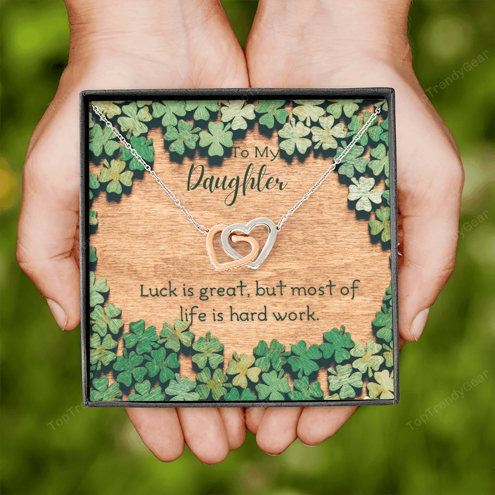 To My Daughter Luck Is Great But Most Of Life Is Hard Work. Interlocking Heart Necklace 