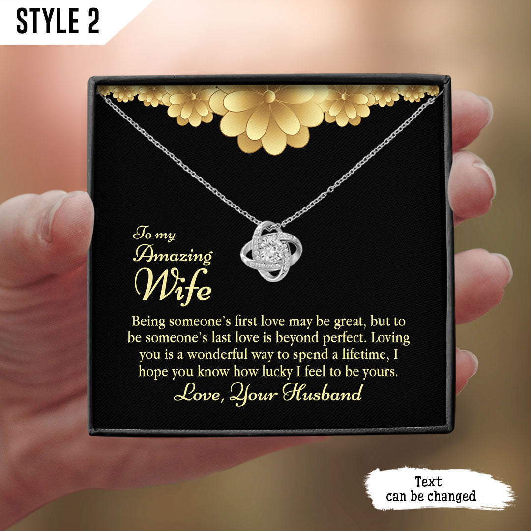 To My Wife Love Knot Necklace Being Someone's First Love May Be Great But To Be Someone's Last Love Is Beyond Perfect Personalized Gift For Wife
