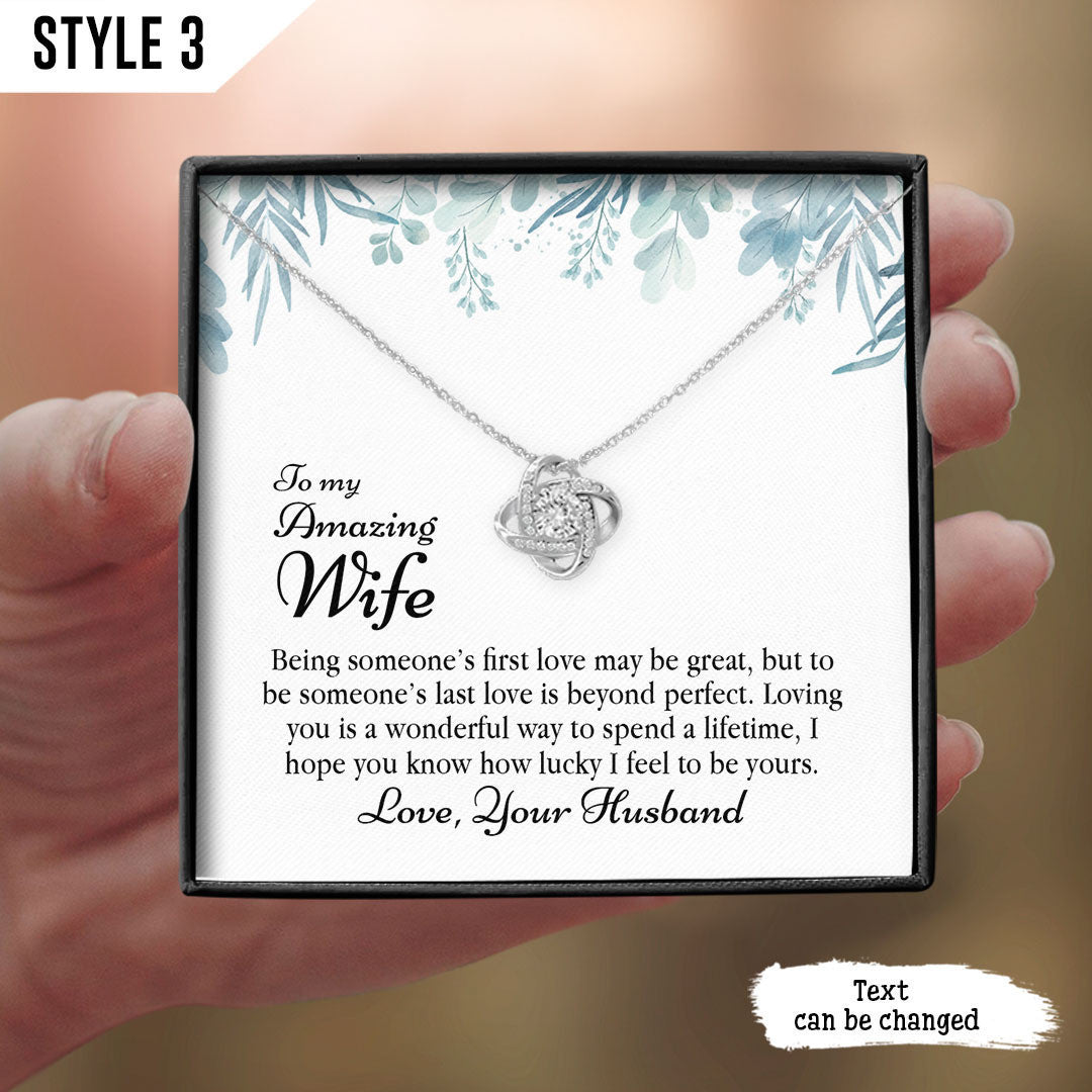 To My Wife Love Knot Necklace Being Someone's First Love May Be Great But To Be Someone's Last Love Is Beyond Perfect Personalized Gift For Wife