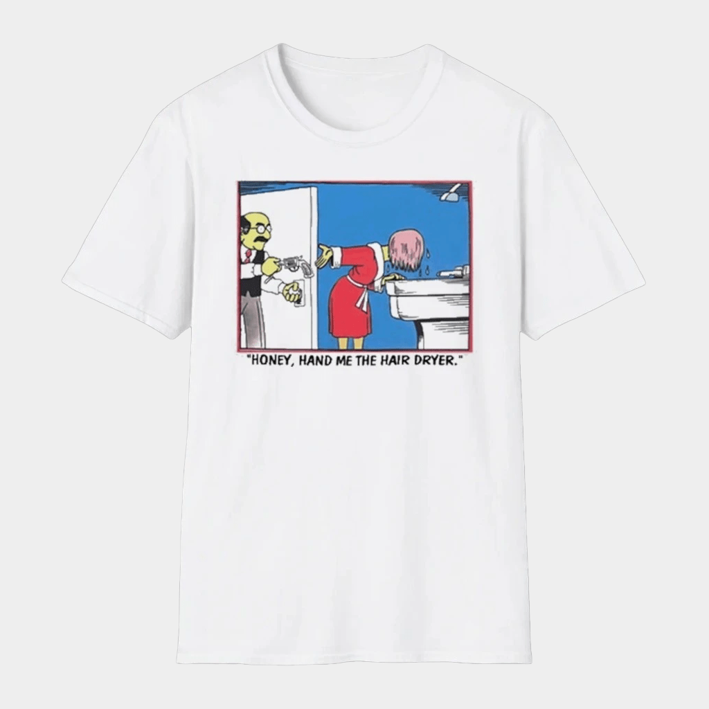 Honey Hand Me The Hair Dryer T-Shirt Gifts For Him Her - GypsysystersGift