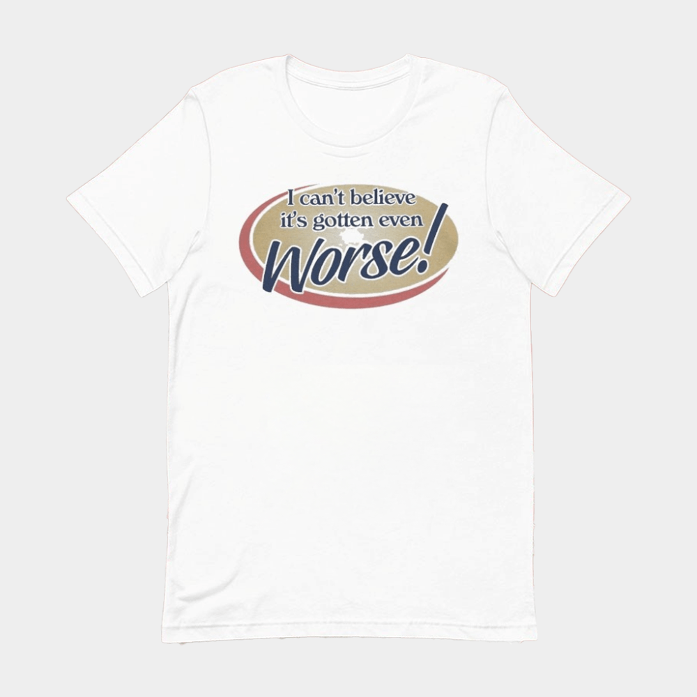 I Can't Believe It's Gotten Even Worse T-Shirt Funny Meme Shirt Gifts For Him Her - GypsysystersGift