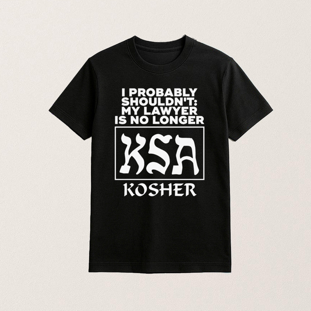 I Probably Shouldn't My Lawyer Is No Longer KSA Kosher Shirt Gifts For Him - GypsysystersGift