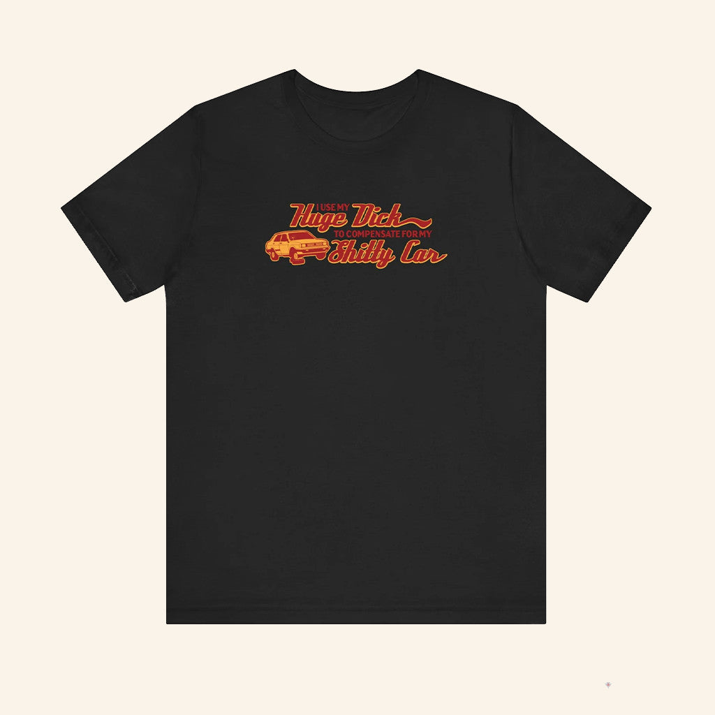 I Use My Huge Dck To Compensate For My Shitty Car T-Shirt Funny Rude Presents For Him - GypsysystersGift