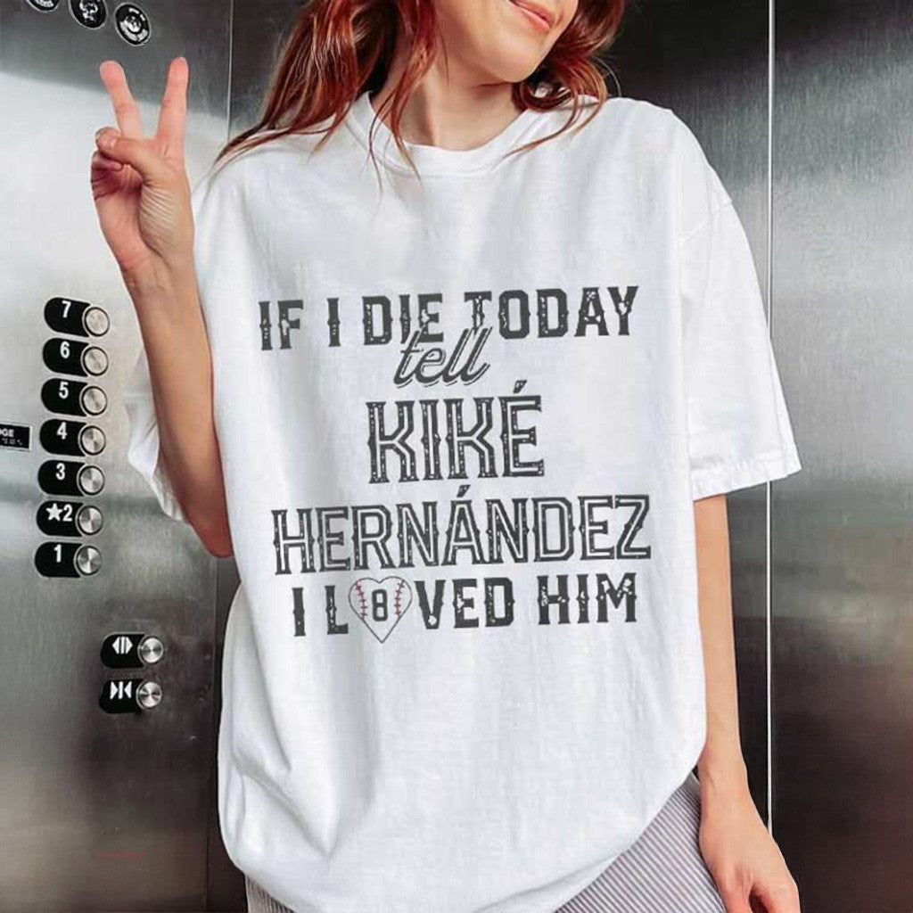 If I Die Today Tell Kike Hernandez I Loved Him Baseball T-Shirt Gift Ideas For Her - Gypsysystersgift