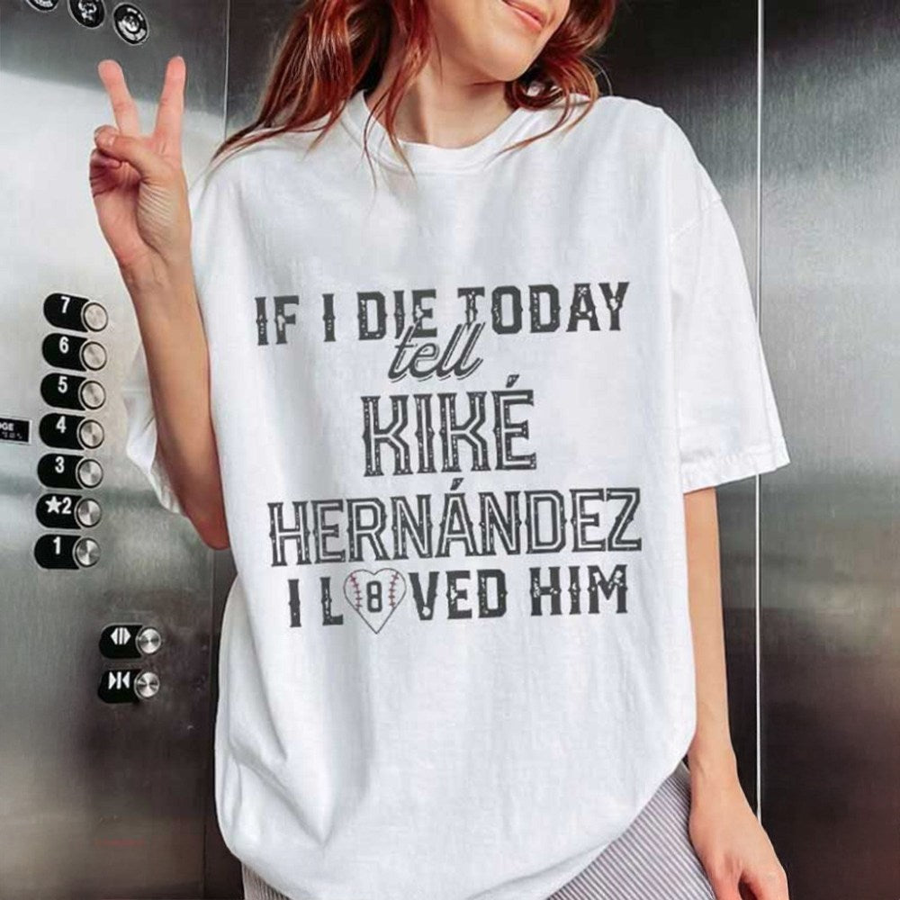 If I Die Today Tell Kike Hernandez I Loved Him Baseball T-Shirt Gift Ideas For Her - Gypsysystersgift