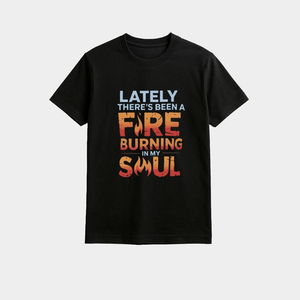 Lately There's Been A Fire Burning In My Soul Shirt Good Gifts For Him - GypsysystersGift