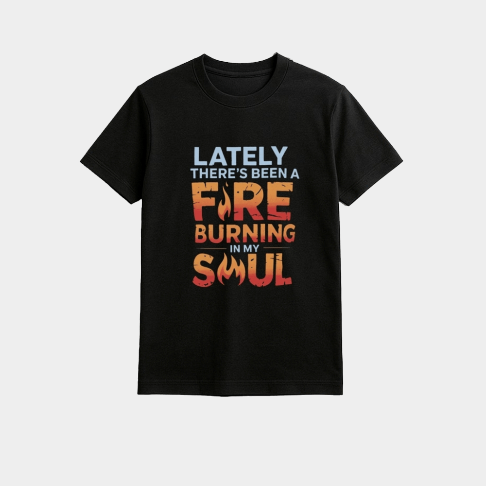 Lately There's Been A Fire Burning In My Soul Shirt Good Gifts For Him - GypsysystersGift