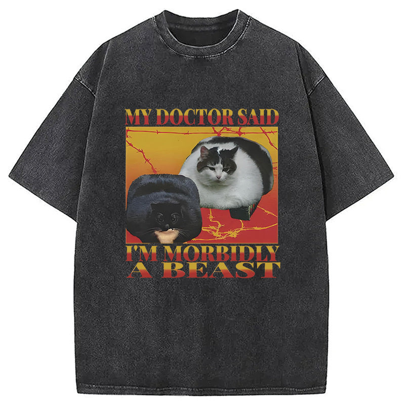 My Doctor Said Ii'm Morbidly A Beast Washed T-Shirt Everyday Comfort Graphic Shirt Gifts For Him - Gypsysystersgift