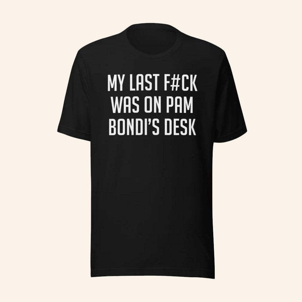 My Last Fck Was On Pam Bondi's Desk T-Shirt Funny Political Shirt Gifts For Him - GypsysystersGift