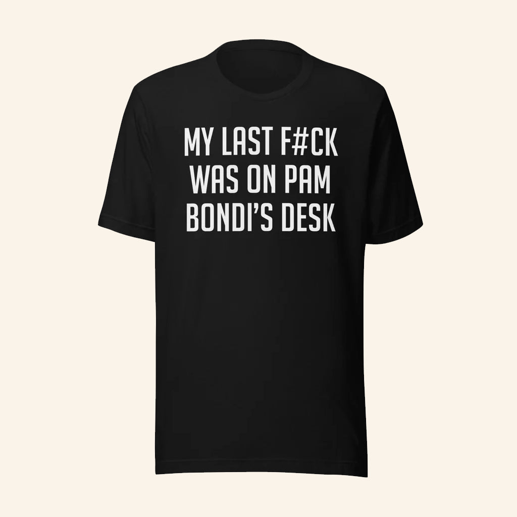 My Last Fck Was On Pam Bondi's Desk T-Shirt Funny Political Shirt Gifts For Him - GypsysystersGift