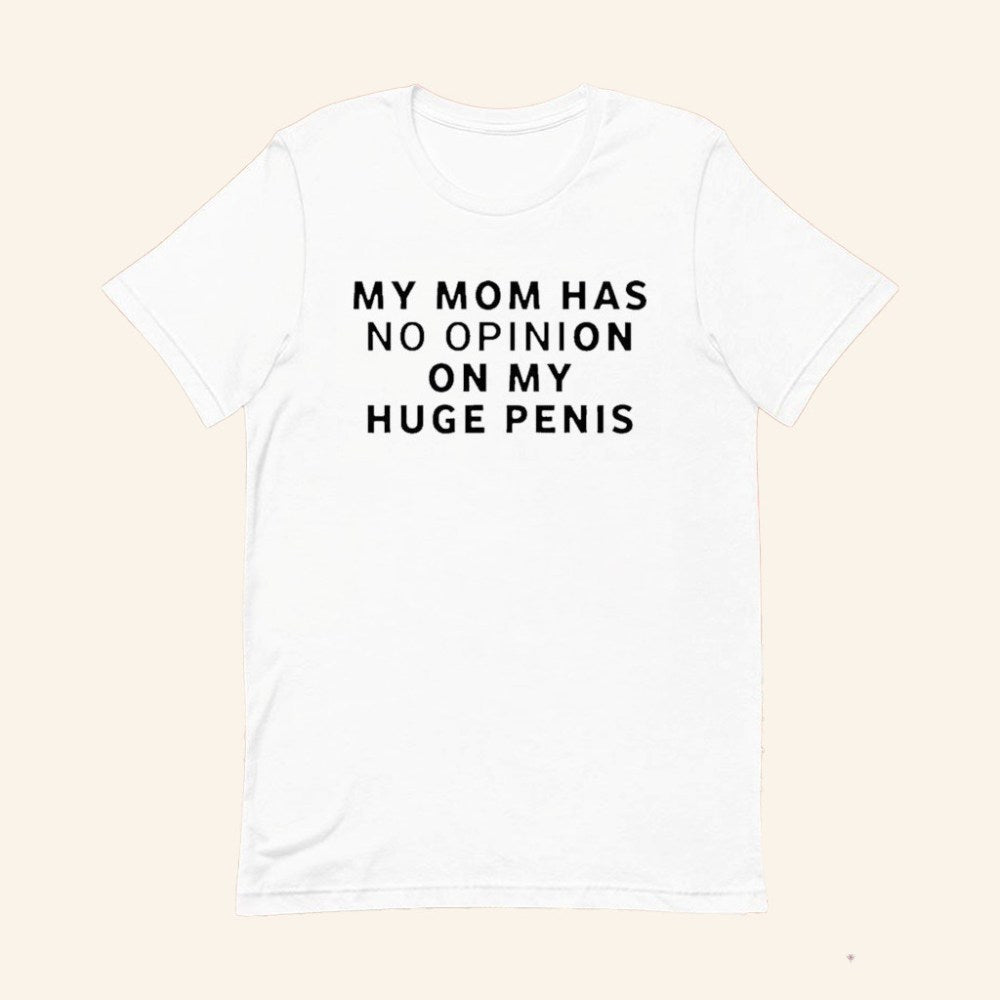 My Mom Has No Opinion On My Huge Penis Shirt Funny Rude T-Shirt Gifts For Him - GypsysystersGift
