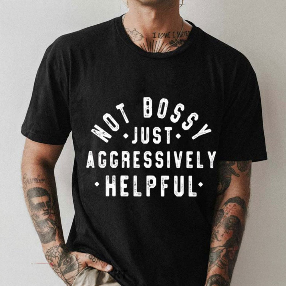 Not Bossy Just Aggressively Helpful Shirt Funny Quotes T-Shirt Gifts For Him - Gypsysystersgift