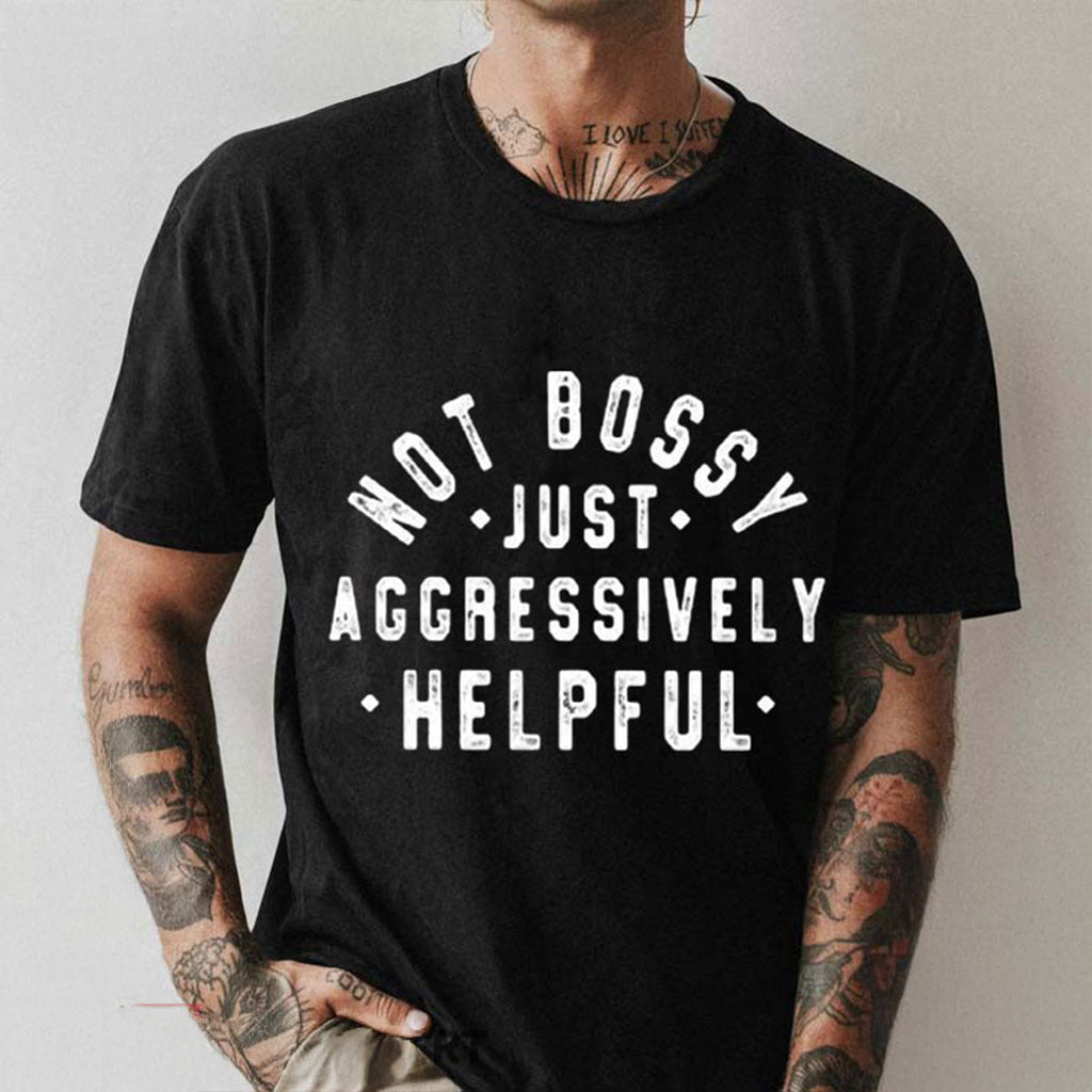 Not Bossy Just Aggressively Helpful Shirt Funny Quotes T-Shirt Gifts For Him - Gypsysystersgift