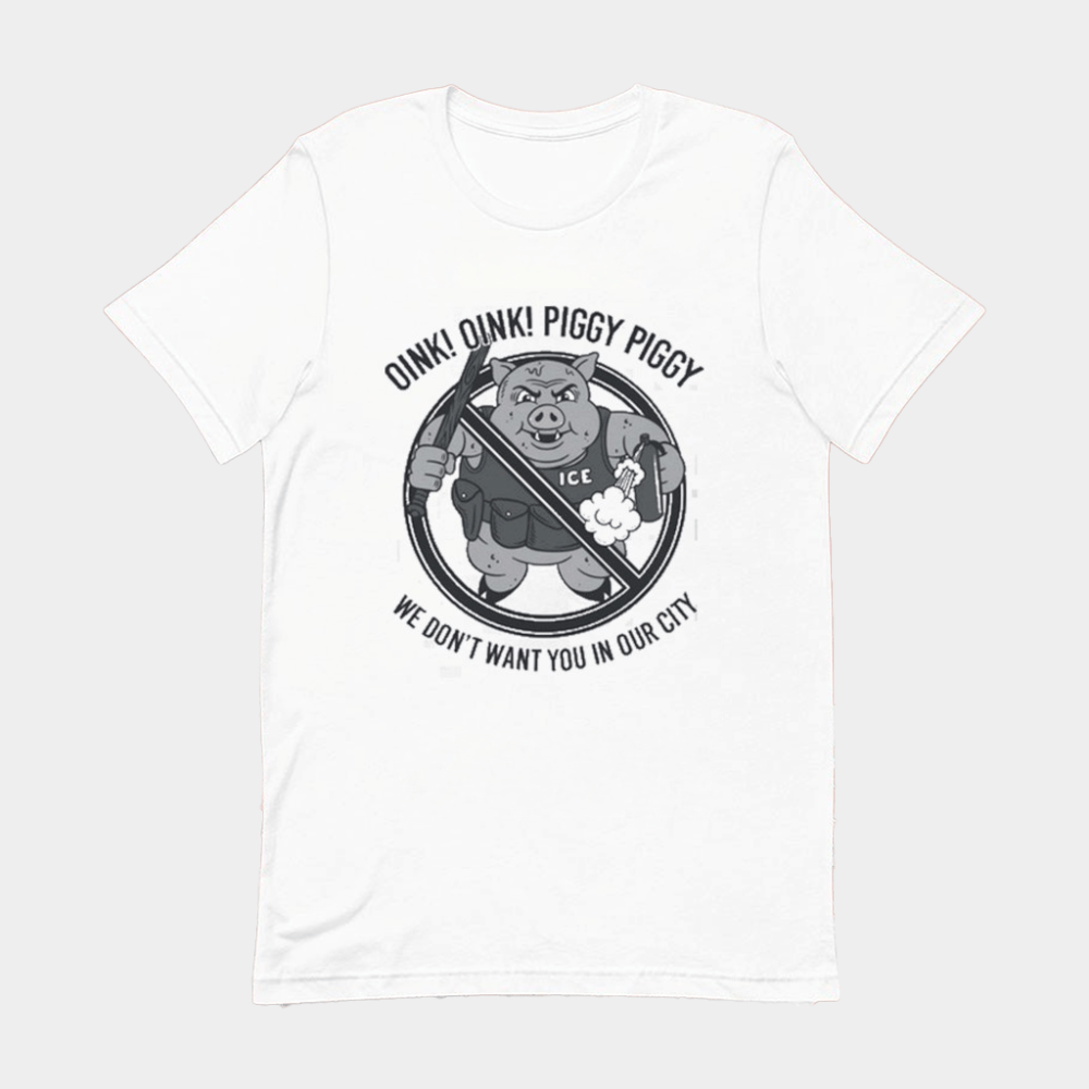 Oink Oink Piggy Piggy We Don't Want You In Our City Ice T-Shirt Best Birthday Gift For Him - GypsysystersGift