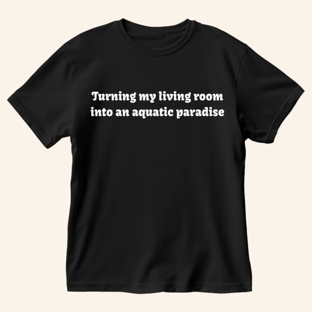 Paul Cuffaro Merch Turning My Living Room Into An Aquatic Paradise T-Shirt Gifts For Friends - Gypsysystersgift