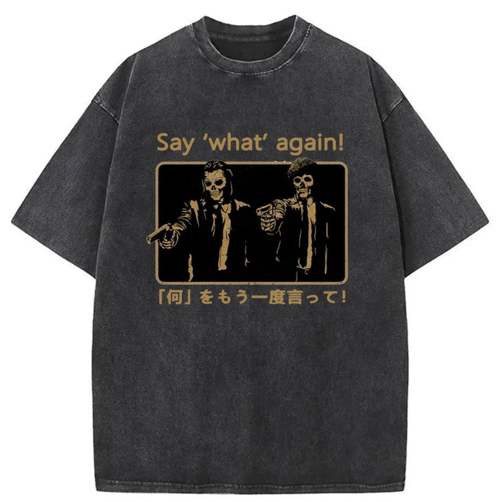 Say What Again Washed T-Shirt Unisex Streetwear Graphic Style Gifts For Him - Gypsysystersgift