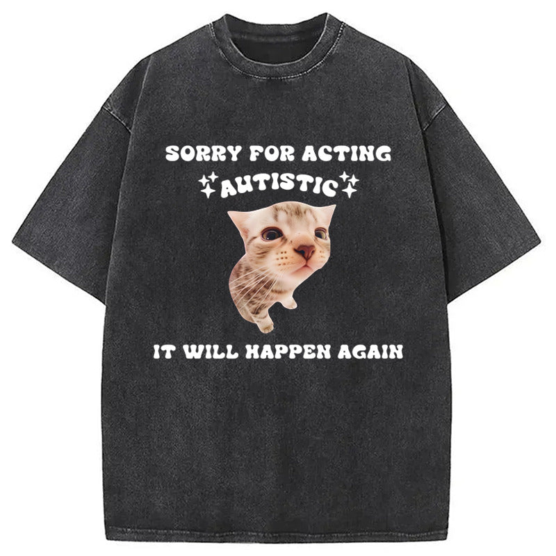 Sorry For Acting Autistic Cat Washed T-Shirt Funny Quote Unisex Shirt Gifts For Him - Gypsysystersgift