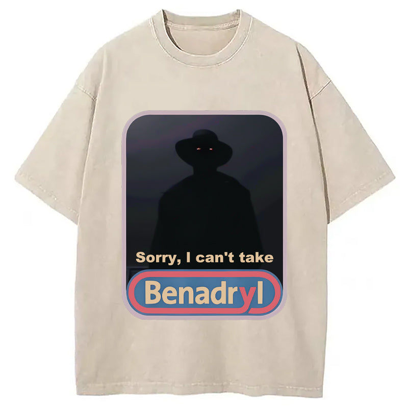 Sorry I Can't Take Benadryl Washed T-Shirt Casual Vintage Everyday Look Gifts For Him - Gypsysystersgift