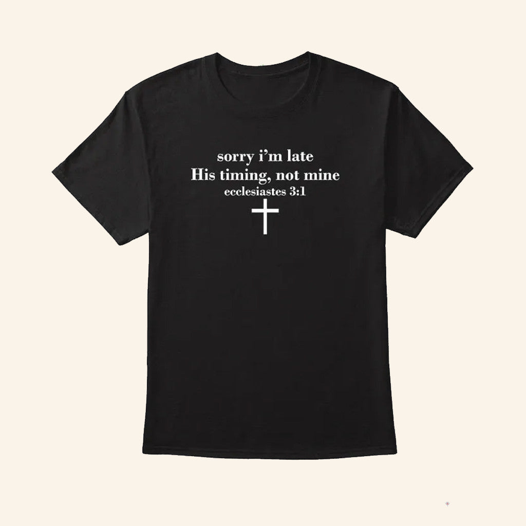 Sorry I'm Late His Timing Not Mine Ecclesiastes 31 T-Shirt Christian Gifts For Her - GypsysystersGift