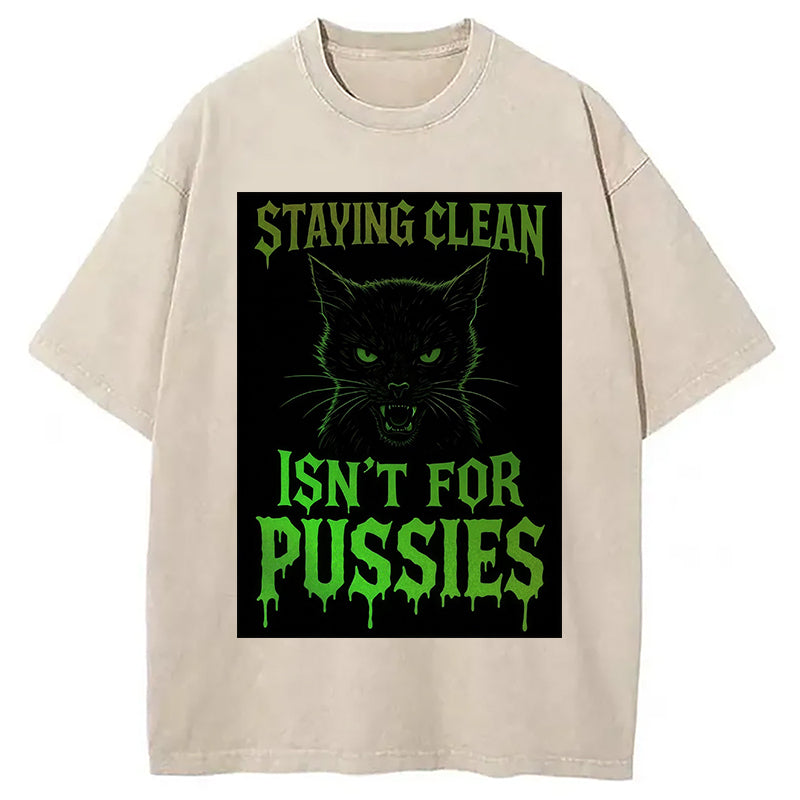 Staying Clean isn't for Pussies Washed T-Shirt Trendy Aesthetic Graphic Apparel Gifts For Her - Gypsysystersgift