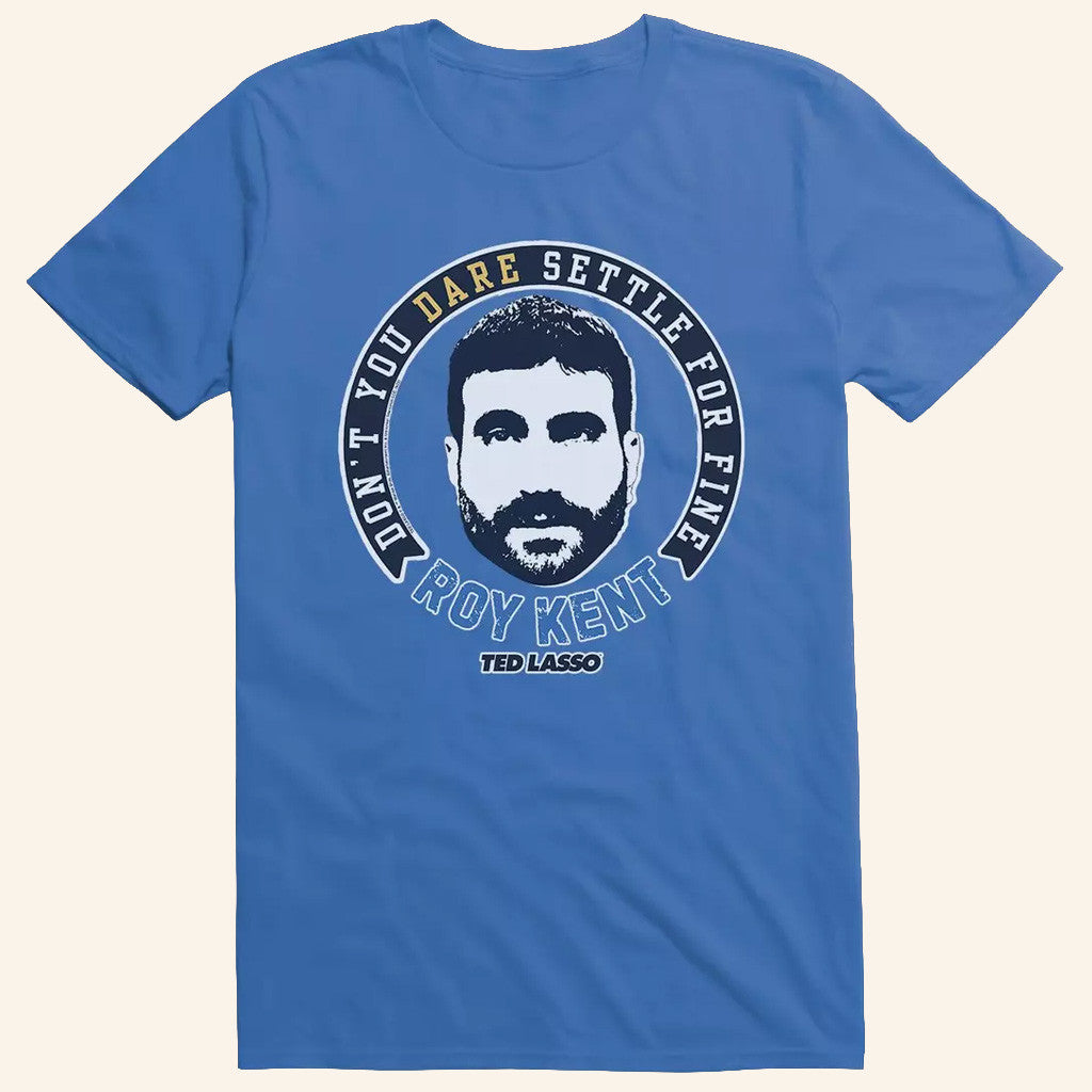 Ted Lasso Merch Roy Kent Don't You Dare Settle For Fine T-Shirt Gifts For Him - GypsysystersGift