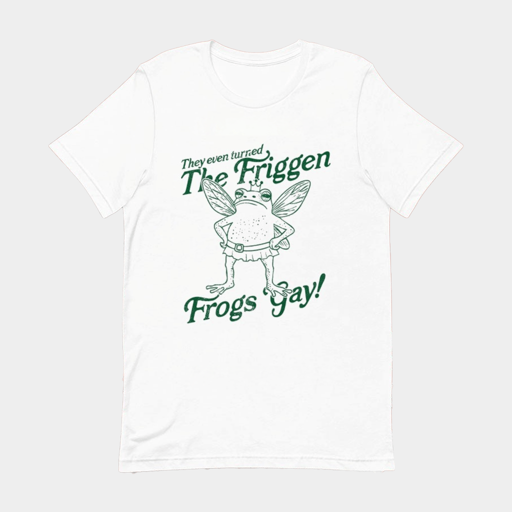 They Even Turned The Friggen Frogs Gay T-Shirt Birthday Ideas For Him - GypsysystersGift