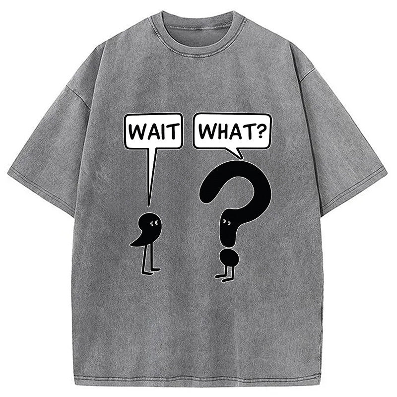 Wait, What Washed T-Shirt Retro Humor Outfit Idea Gifts For Him - Gypsysystersgift