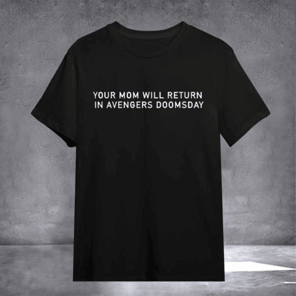 Your Mom Will Return In Avengers Doomsday Shirt Funny Sayings Tee Gifts For Friends - Gypsysystersgift
