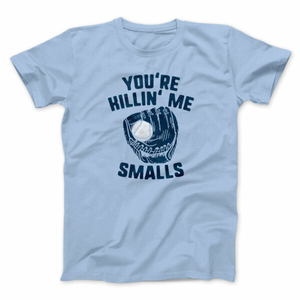 You're Killin' Me Smalls Funny Movie Unisex T-Shirt Present For Friends - Gypsysystersgift